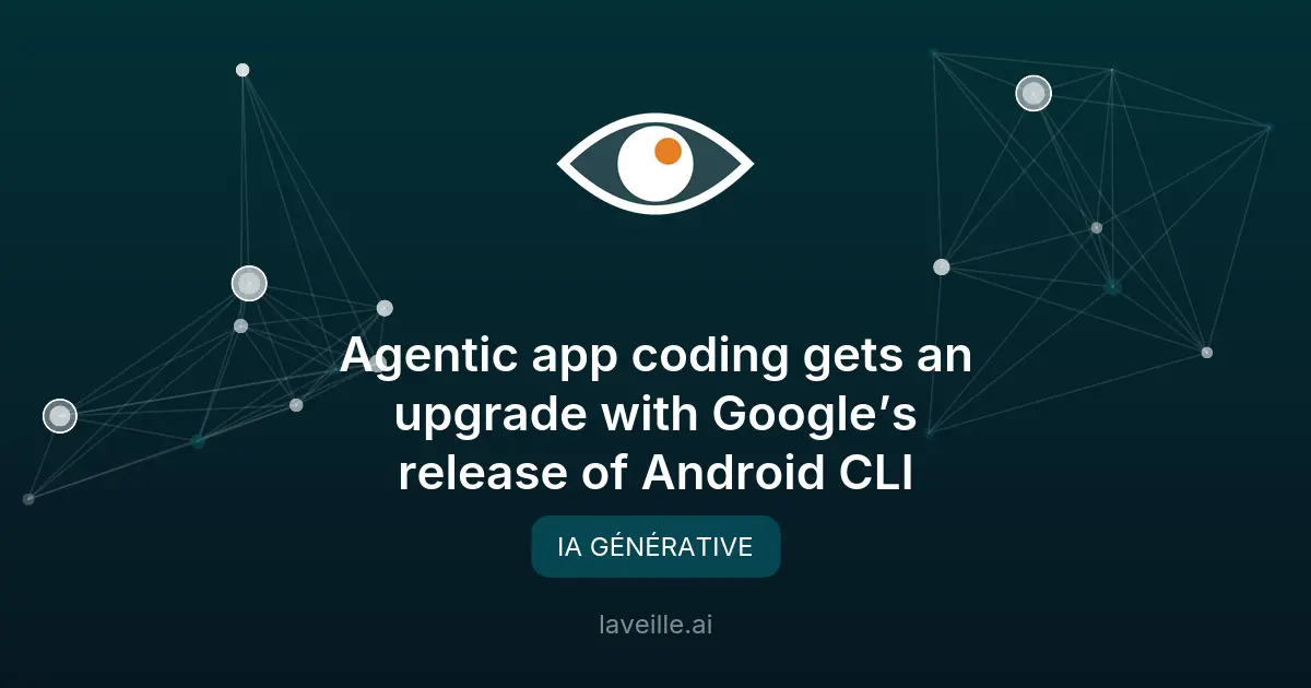Google lance Android CLI 1.0 pour les agents IA