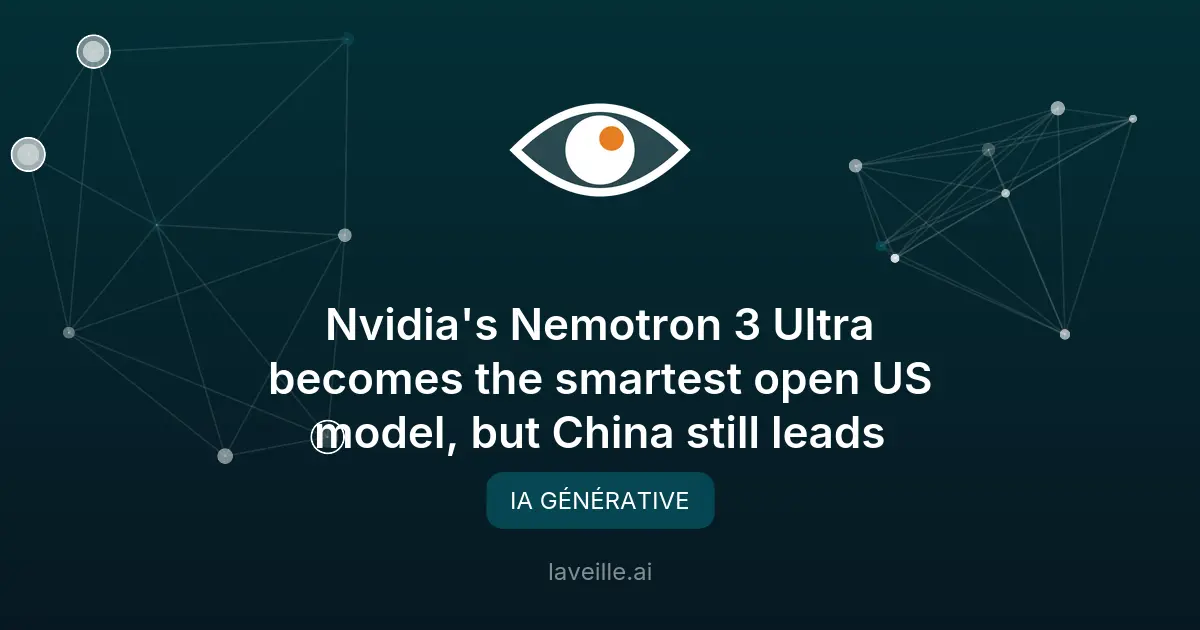 Nemotron 3 Ultra : le modèle open-source américain le plus performant
