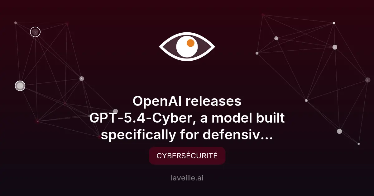 OpenAI lance GPT-5.4-Cyber pour la cybersécurité