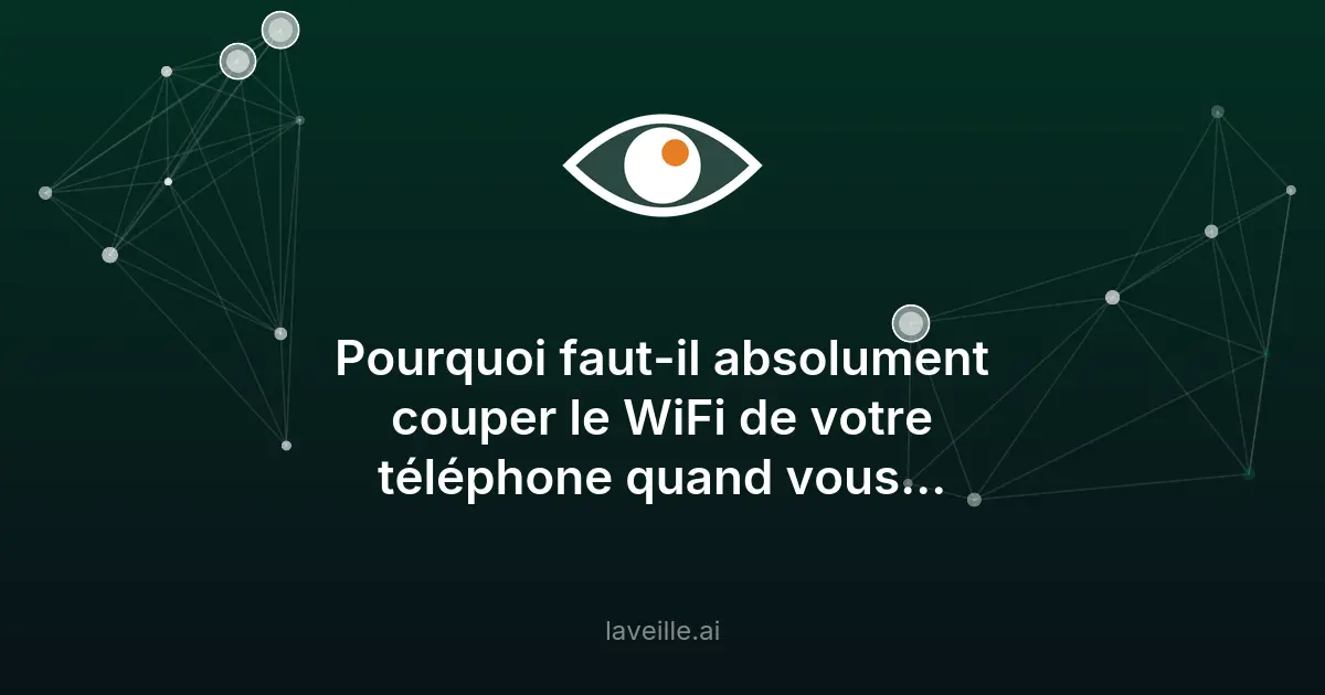 Pourquoi désactiver le WiFi de votre téléphone ?