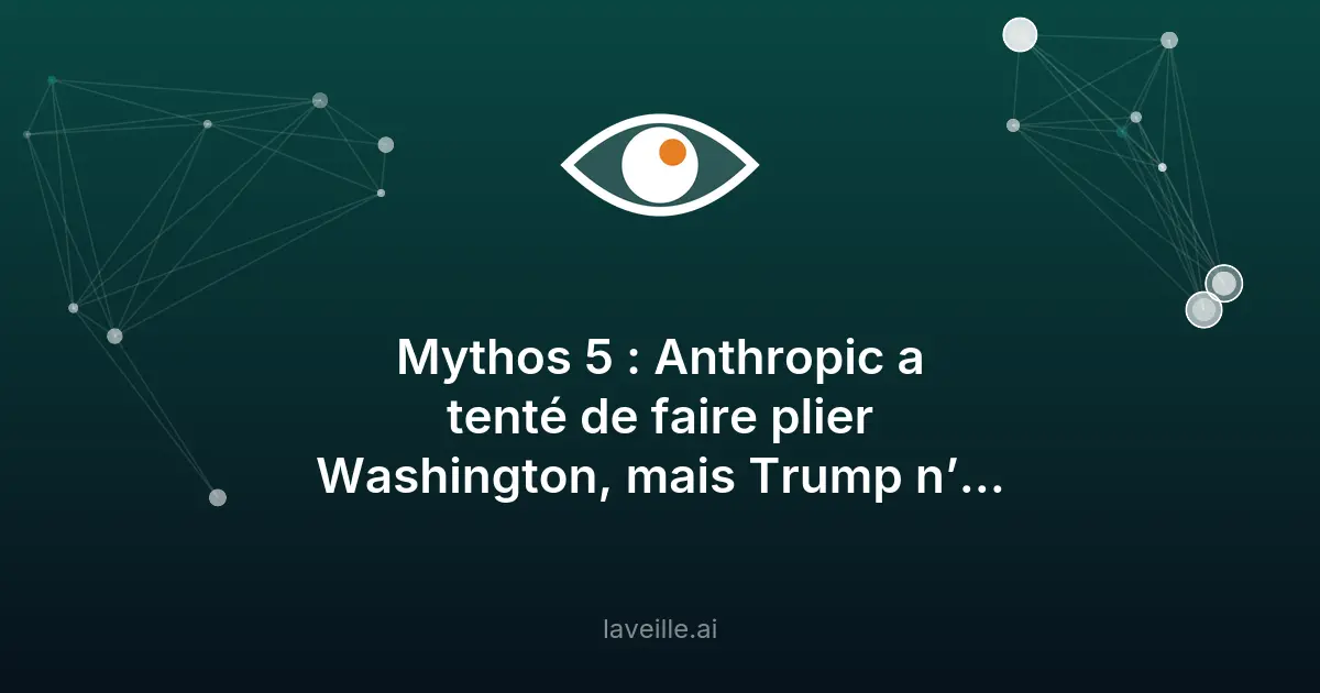 Anthropic échoue face à Trump sur Mythos 5