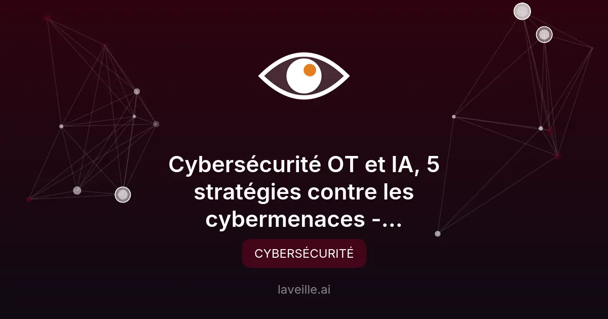 Cybersécurité OT : 5 stratégies essentielles contre les menaces