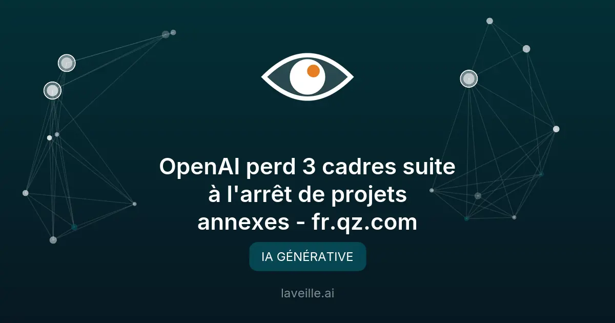 OpenAI perd 3 cadres après l'arrêt de projets annexes