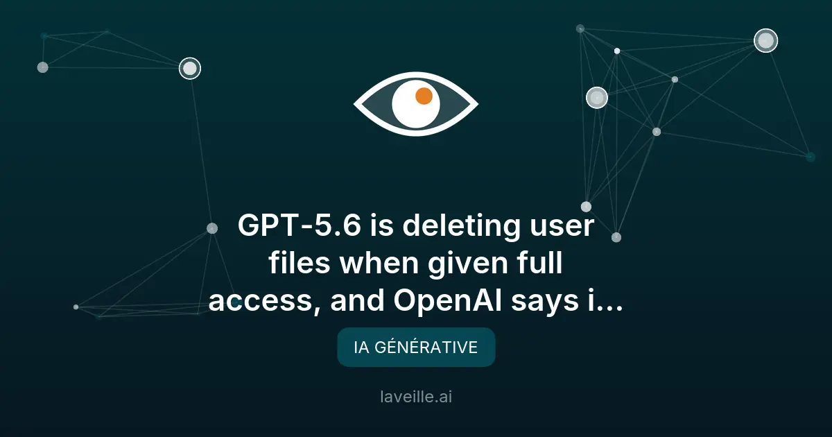 GPT-5.6 supprime des fichiers : bug critique chez OpenAI