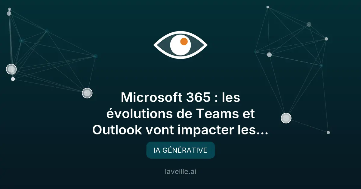 Nouveautés Microsoft 365 : Teams et Outlook boostés à l'IA
