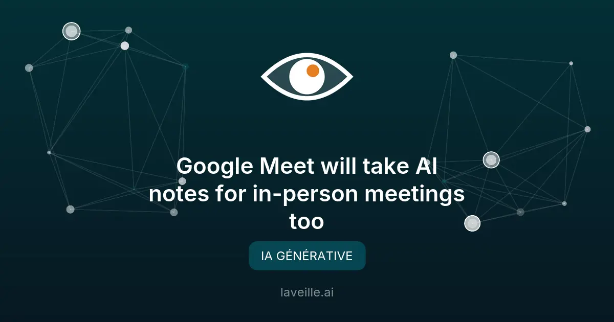 Google Meet : Prise de notes IA pour toutes les réunions