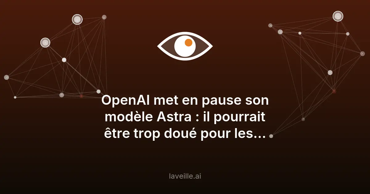 OpenAI suspend son modèle Astra trop puissant en cybersécurité