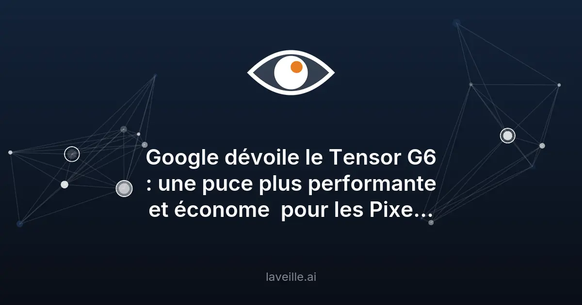 Google Tensor G6 : la révolution des Pixel 11