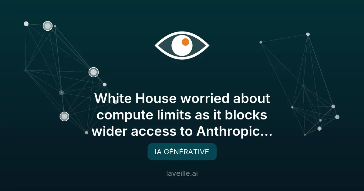 La Maison Blanche bloque l'accès élargi à Mythos d'Anthropic