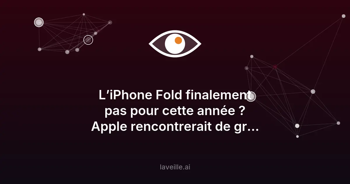 iPhone Fold : Apple face à des problèmes de production