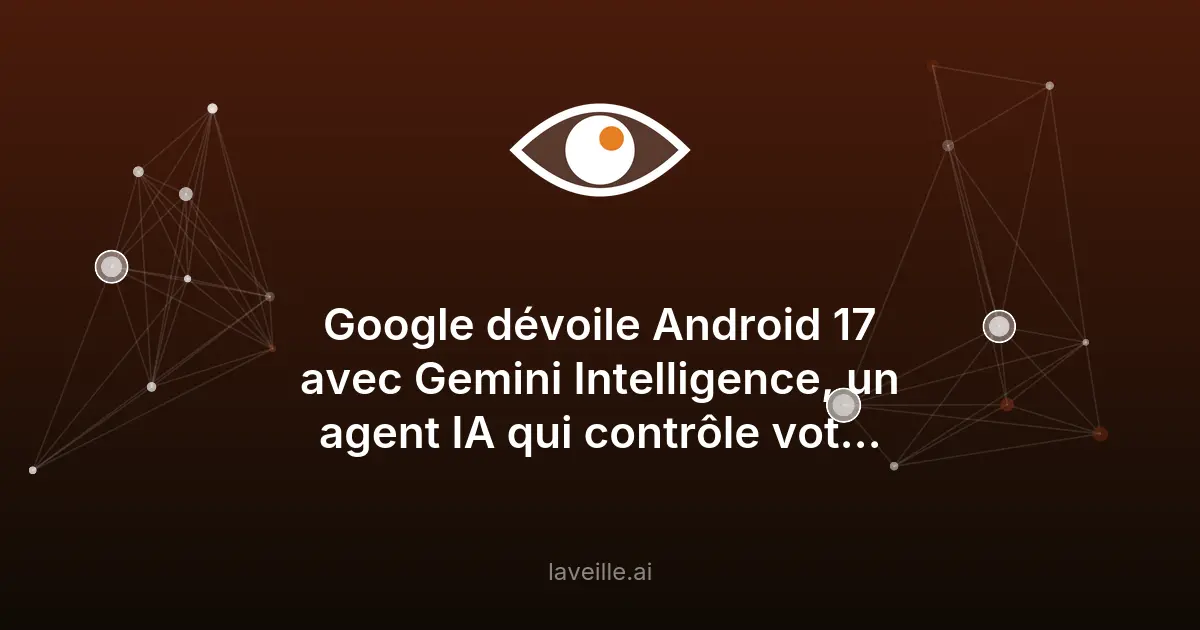 Google Android 17 avec Gemini Intelligence : l'IA qui automatise tout